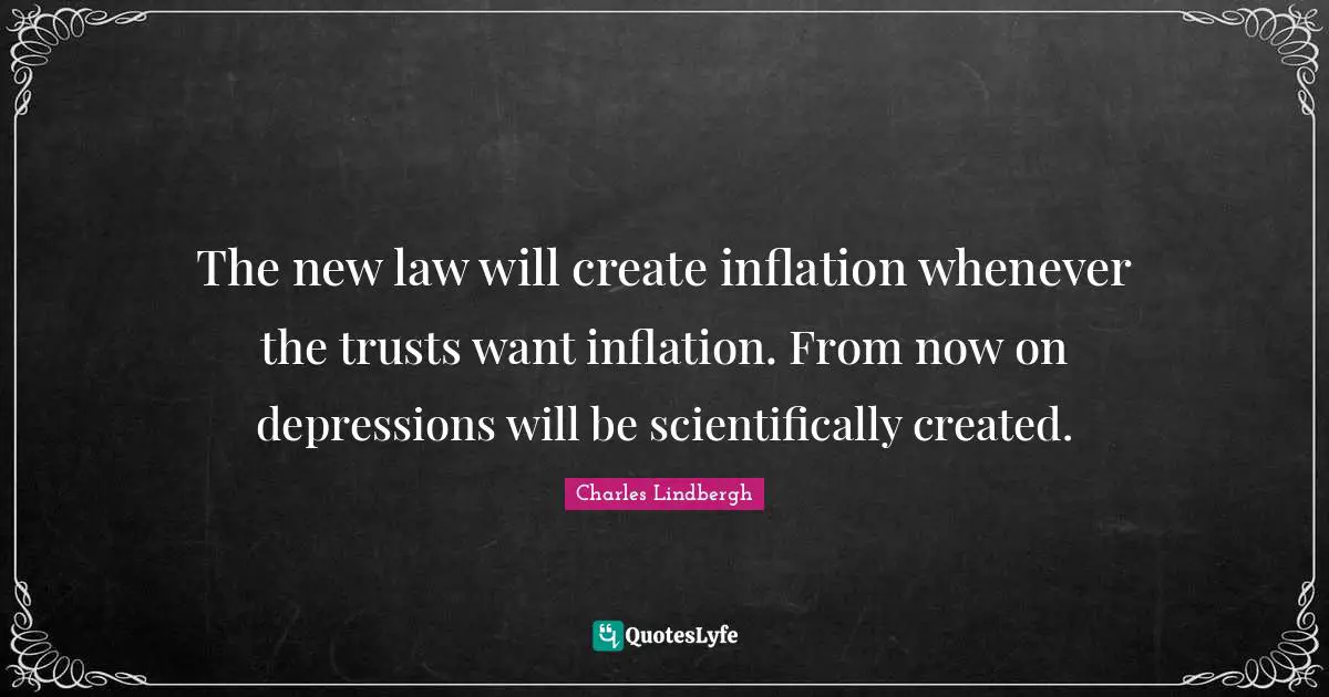 The new law will create inflation whenever the trusts want inflation. From now on depressions will be scientifically created.