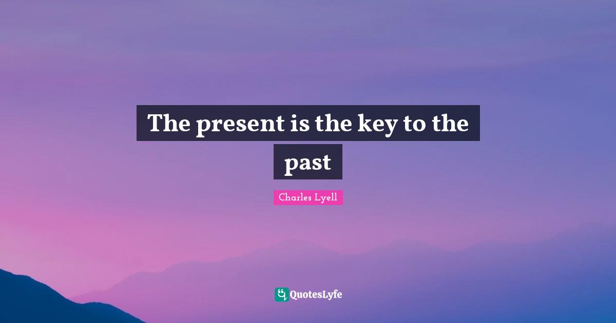 The present is the key to the past