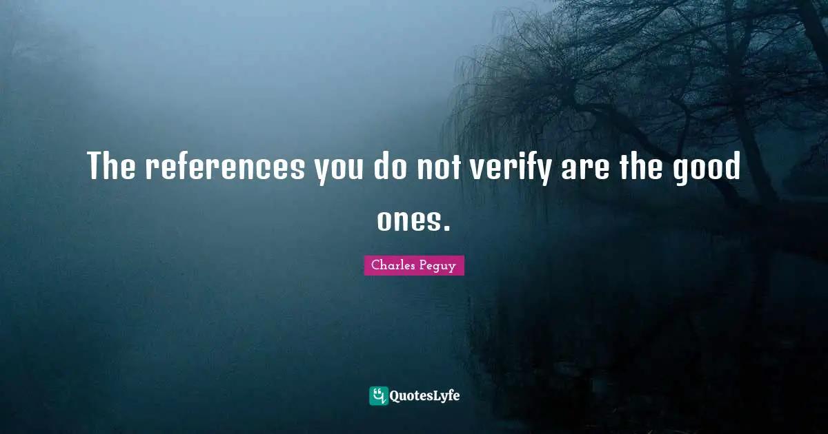 The references you do not verify are the good ones.