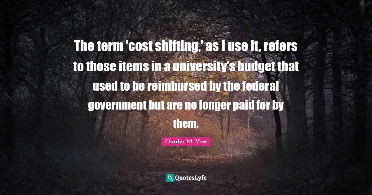 The term 'cost shifting,' as I use it, refers to those items in a university's budget that used to be reimbursed by the federal government but are no longer paid for by them.