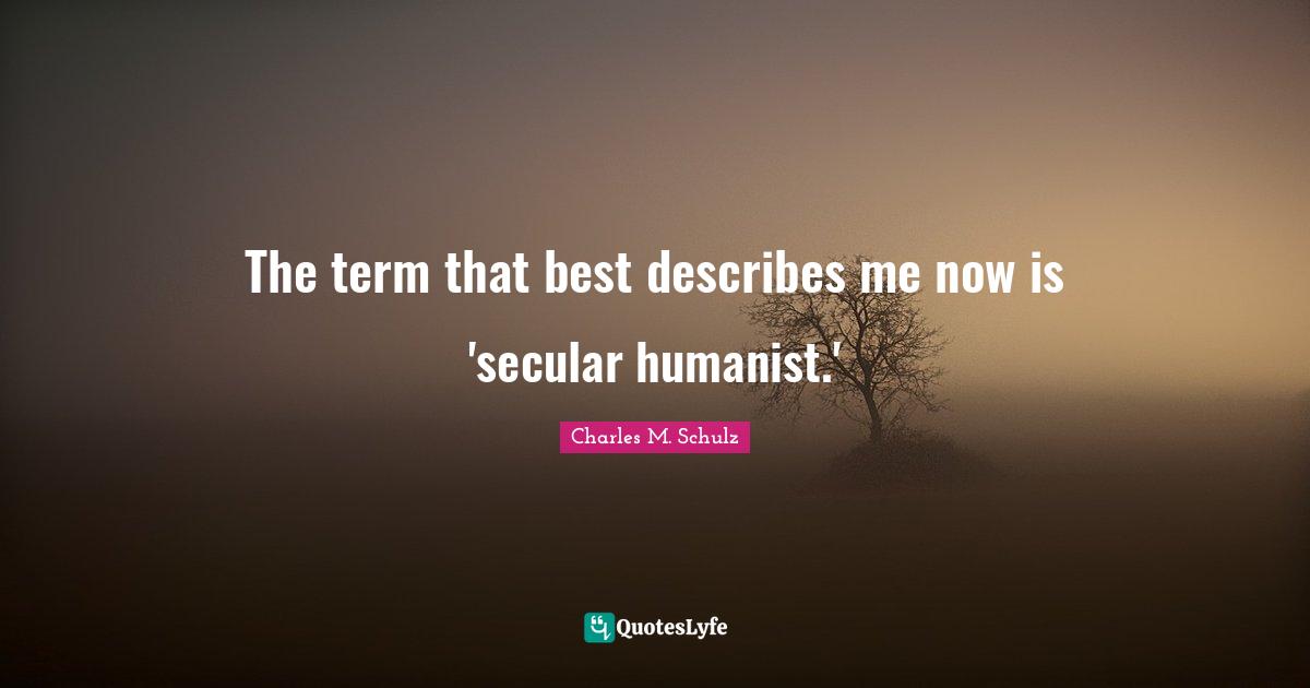 The term that best describes me now is 'secular humanist.'