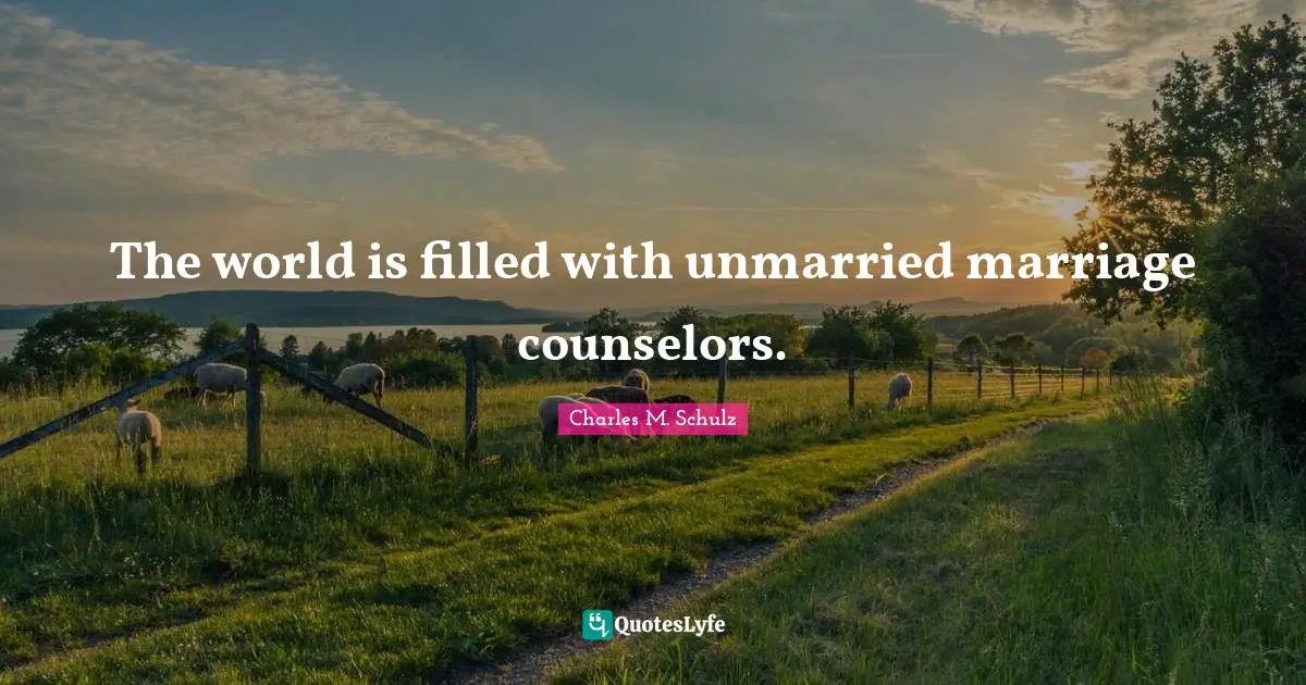 The world is filled with unmarried marriage counselors.