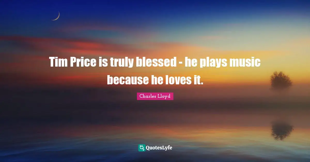 Tim Price is truly blessed - he plays music because he loves it.
