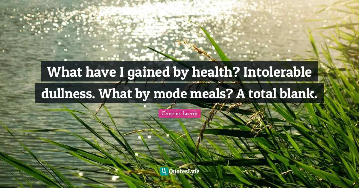 Dullness Quotes: "What have I gained by health? Intolerable dullness. What by mode meals? A total blank."