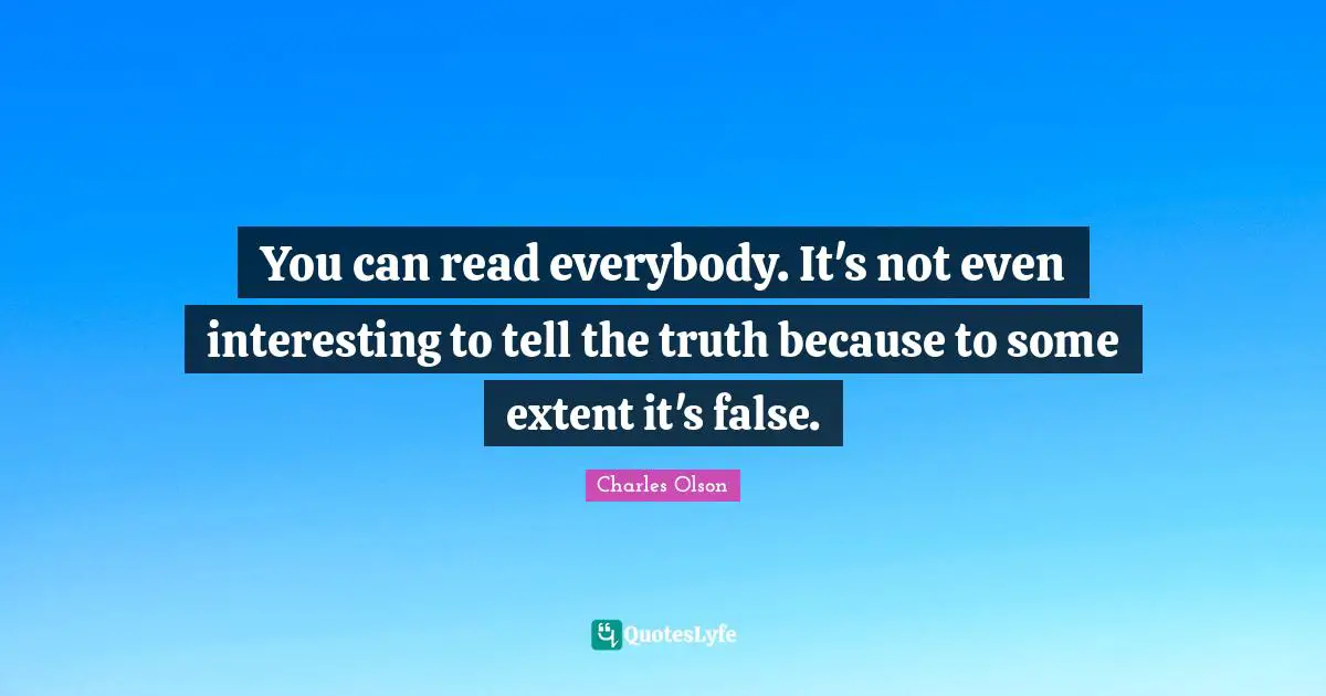 You can read everybody. It's not even interesting to tell the truth because to some extent it's false.