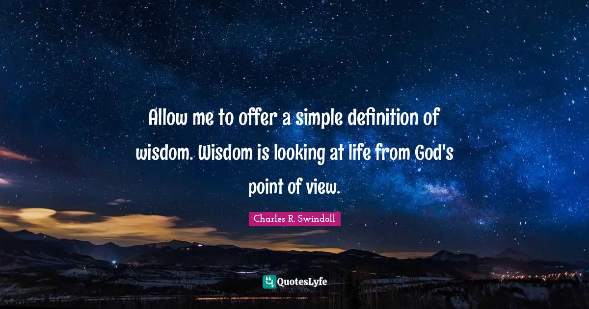 Charles R. Swindoll Quotes: Allow me to offer a simple definition of wisdom. Wisdom is looking at life from God's point of view.