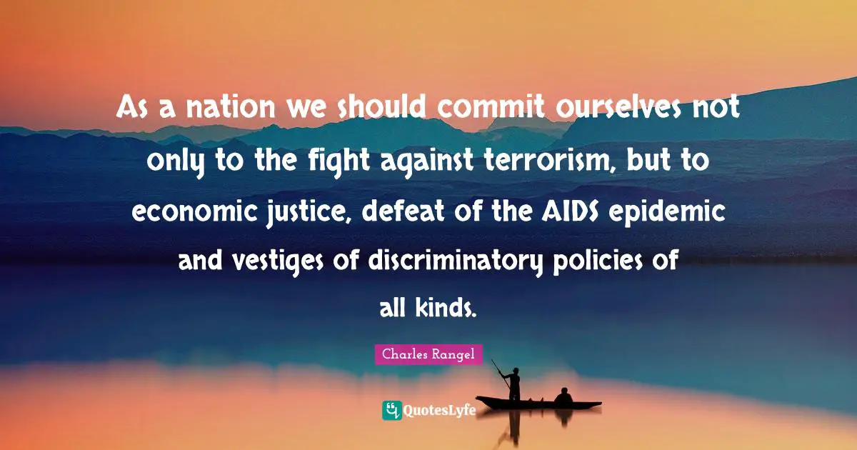 Aids Epidemic Quotes: "As a nation we should commit ourselves not only to the fight against terrorism, but to economic justice, defeat of the AIDS epidemic and vestiges of discriminatory policies of all kinds."