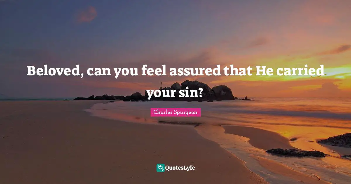 Beloved, can you feel assured that He carried your sin?