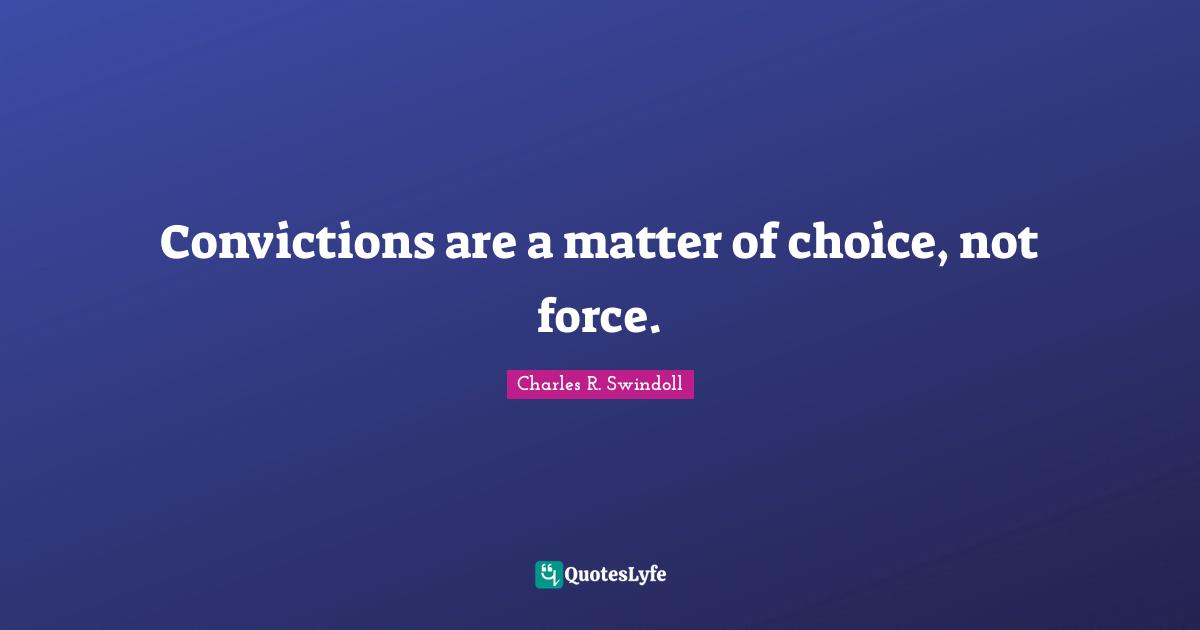 Convictions are a matter of choice, not force.