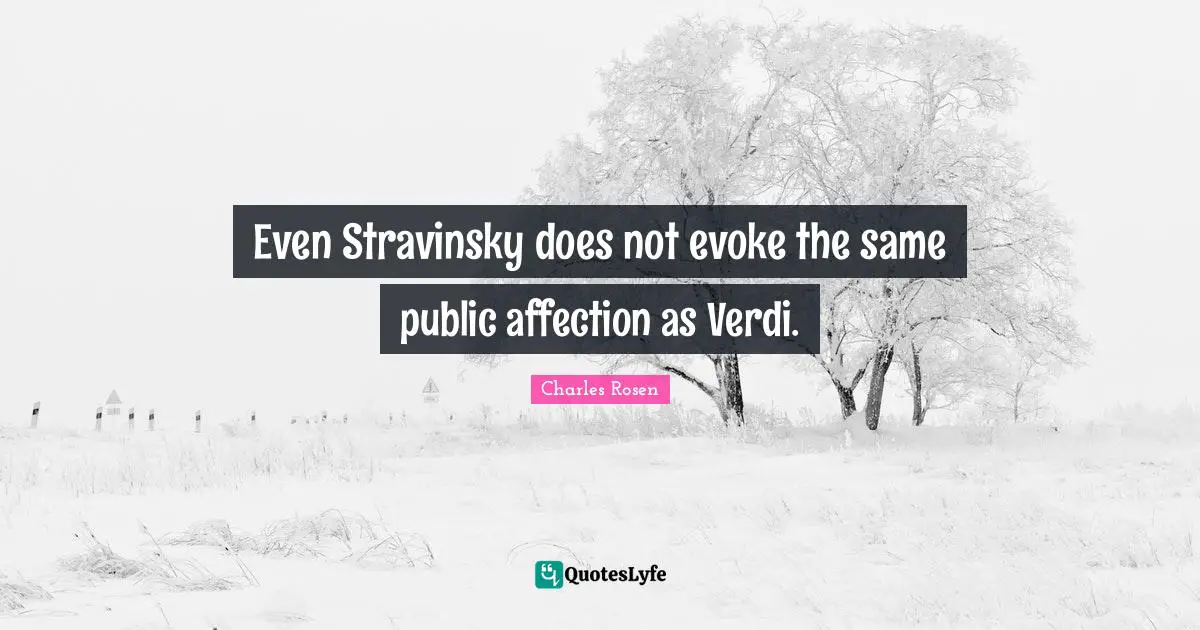Even Stravinsky does not evoke the same public affection as Verdi.