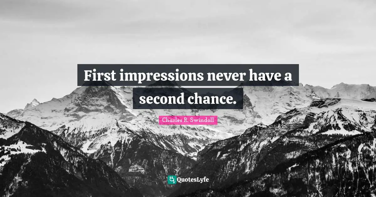 First impressions never have a second chance.