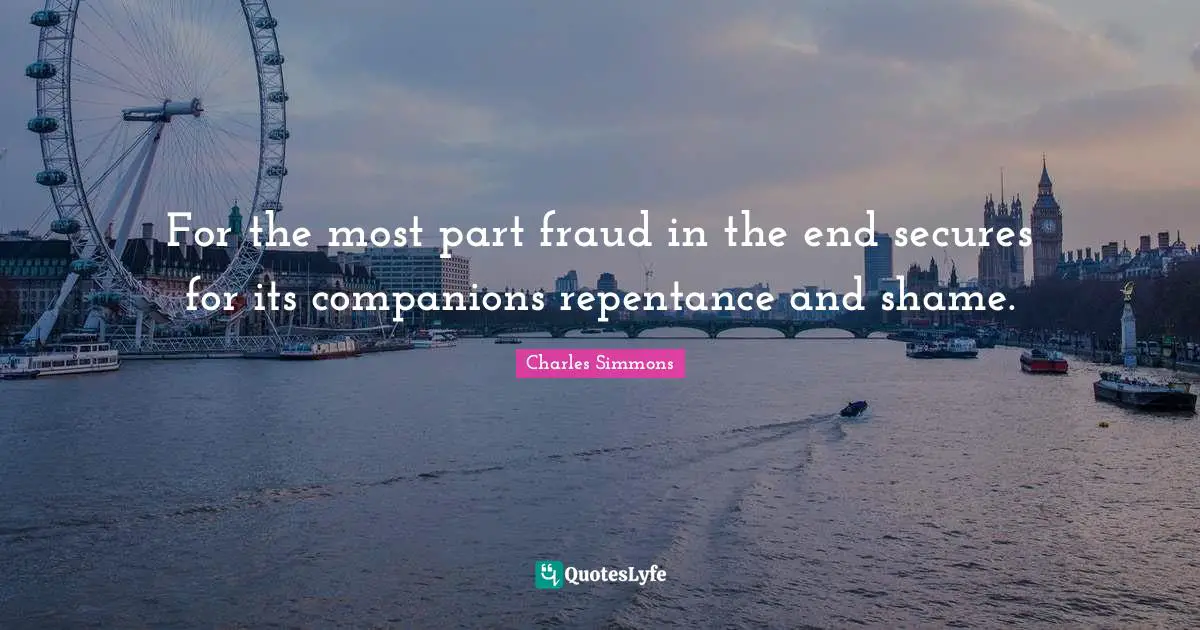 For the most part fraud in the end secures for its companions repentance and shame.