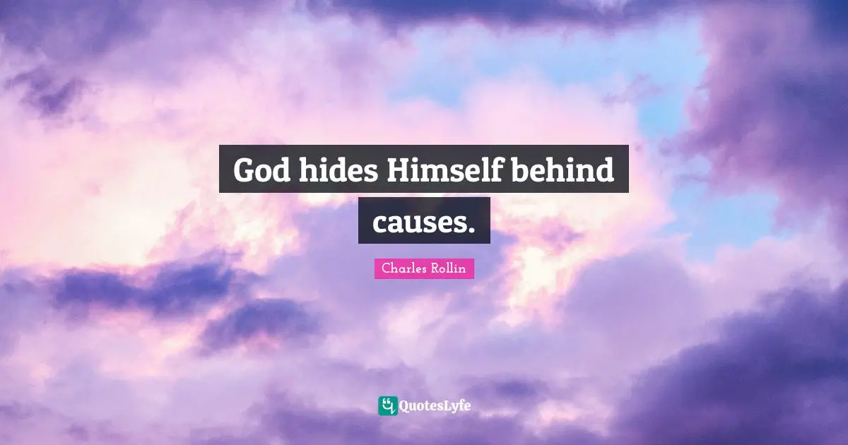 God hides Himself behind causes.