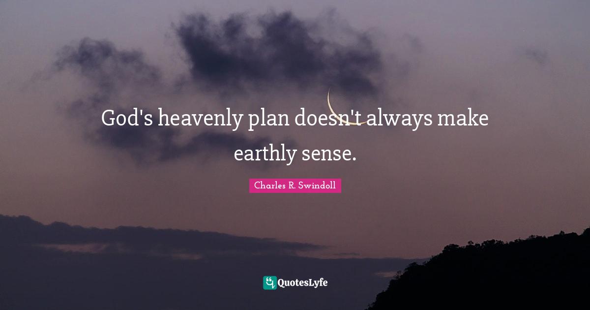 Charles R. Swindoll Quotes: God's heavenly plan doesn't always make earthly sense.
