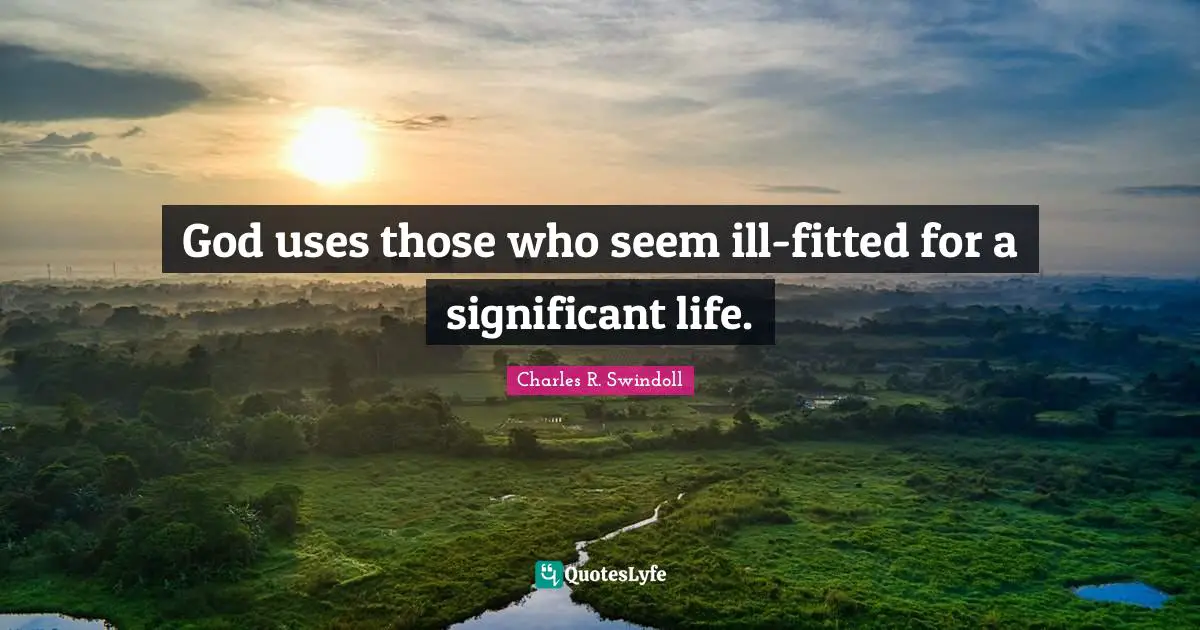 God uses those who seem ill-fitted for a significant life.