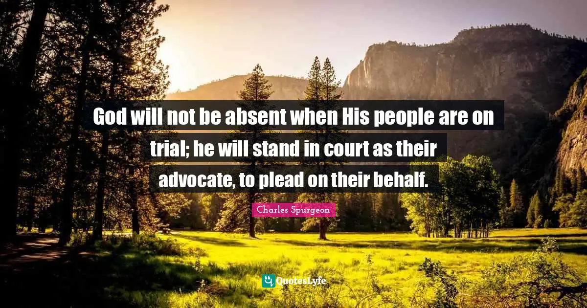 Absent Quotes: "God will not be absent when His people are on trial; he will stand in court as their advocate, to plead on their behalf."