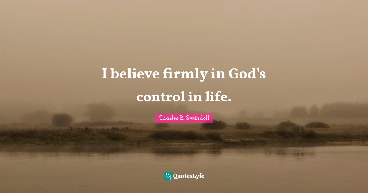 I believe firmly in God's control in life.
