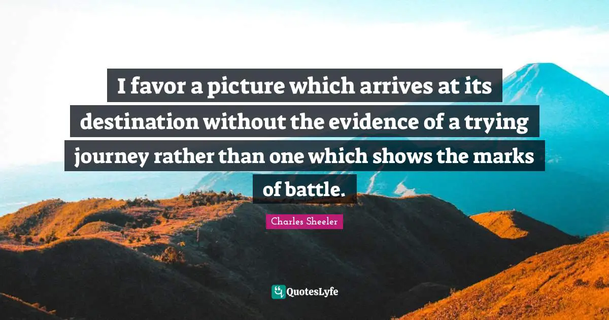 I favor a picture which arrives at its destination without the evidence of a trying journey rather than one which shows the marks of battle.
