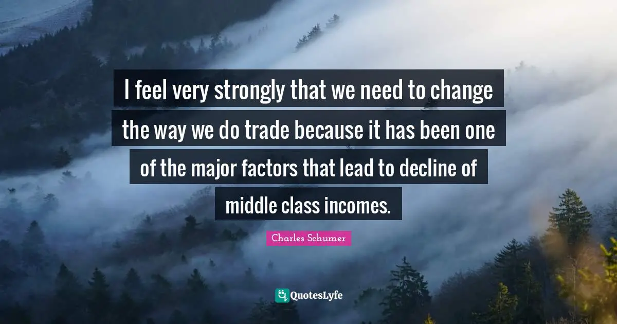 I feel very strongly that we need to change the way we do trade because it has been one of the major factors that lead to decline of middle class incomes.
