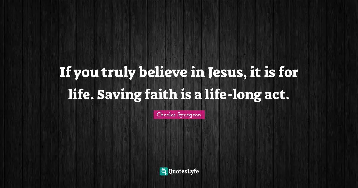 If you truly believe in Jesus, it is for life. Saving faith is a life-long act.