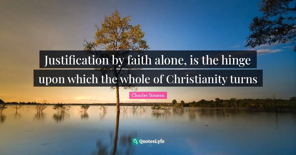 Justification by faith alone, is the hinge upon which the whole of Christianity turns