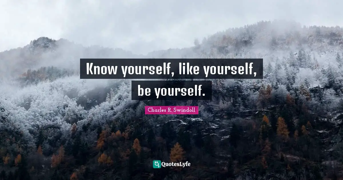 Know yourself, like yourself, be yourself.