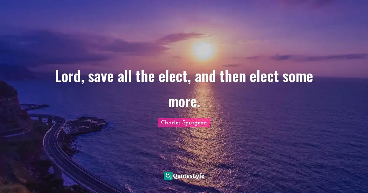 Lord, save all the elect, and then elect some more.