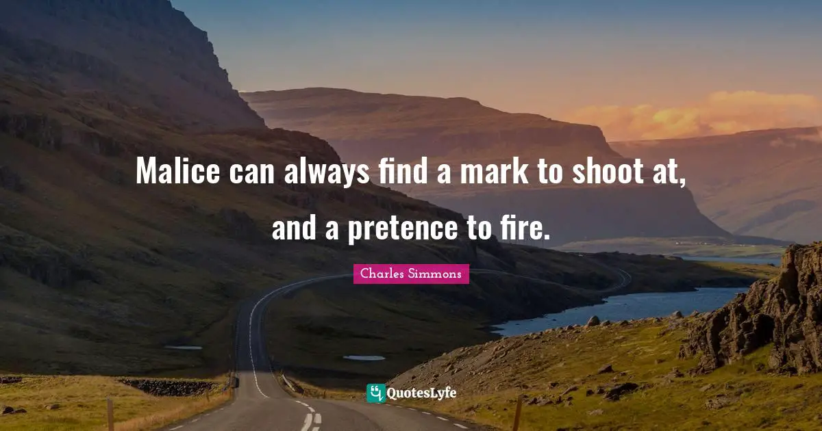 Pretence Quotes: "Malice can always find a mark to shoot at, and a pretence to fire."