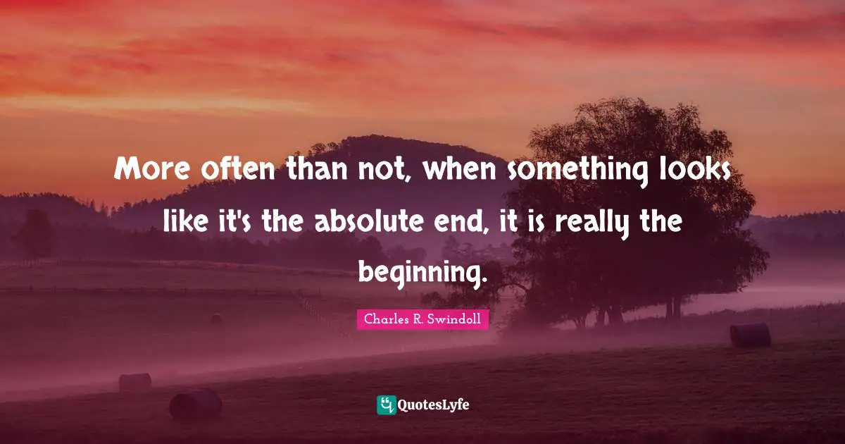More often than not, when something looks like it's the absolute end, it is really the beginning.