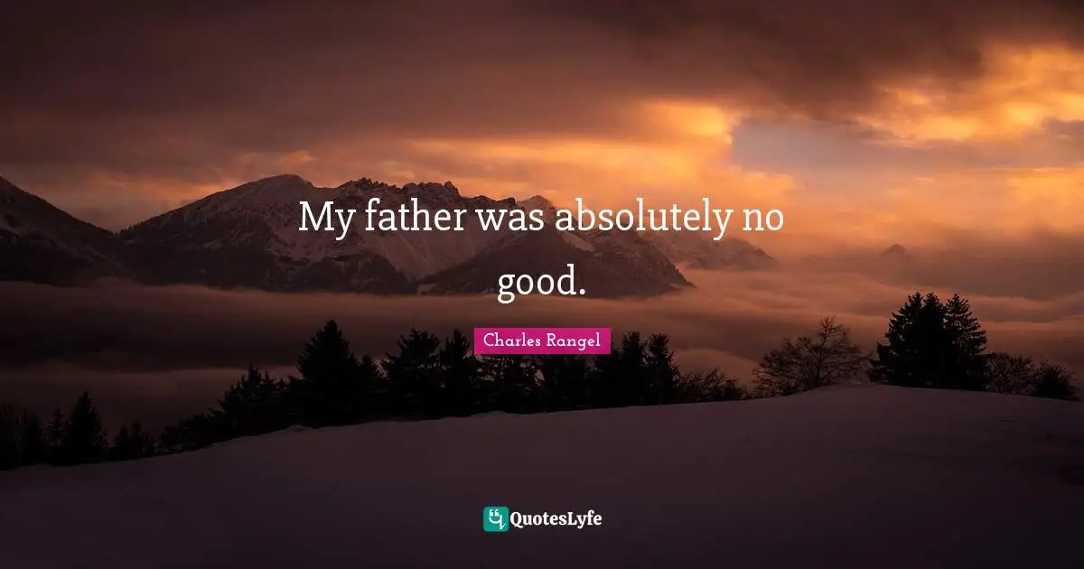My father was absolutely no good.