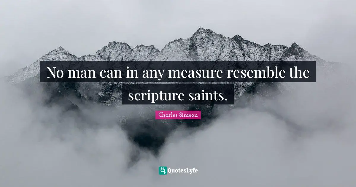 No man can in any measure resemble the scripture saints.