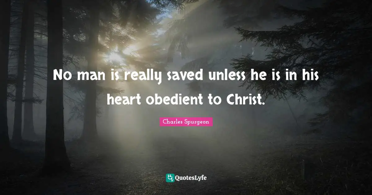 No man is really saved unless he is in his heart obedient to Christ.