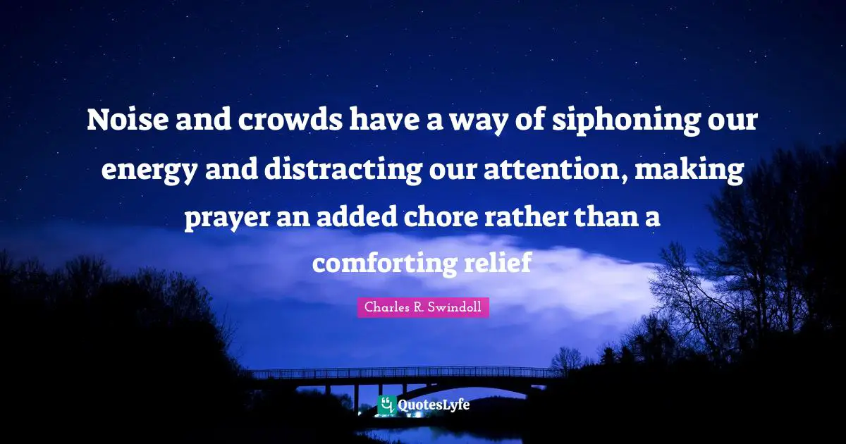 Noise and crowds have a way of siphoning our energy and distracting our attention, making prayer an added chore rather than a comforting relief