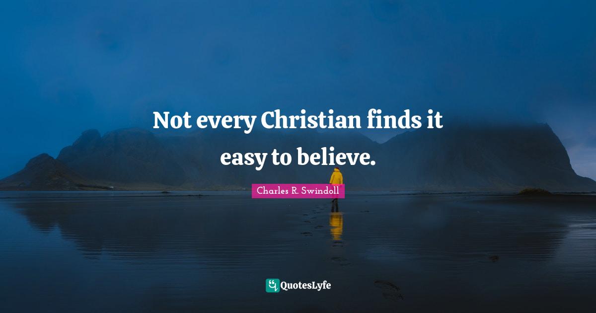 Not every Christian finds it easy to believe.