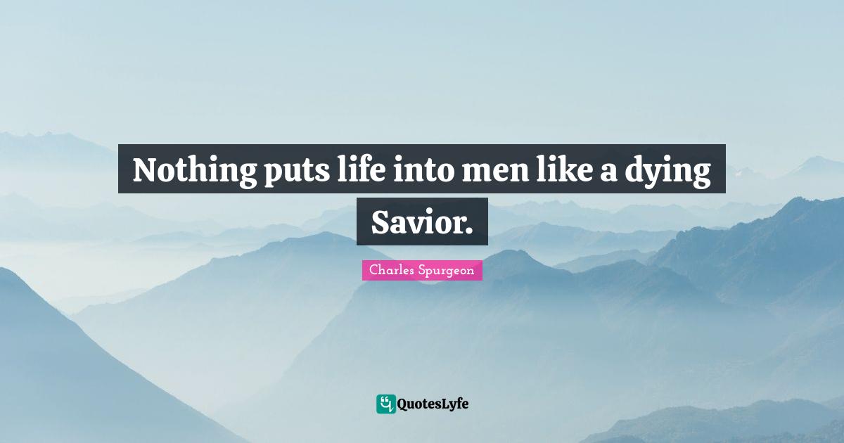 Nothing puts life into men like a dying Savior.