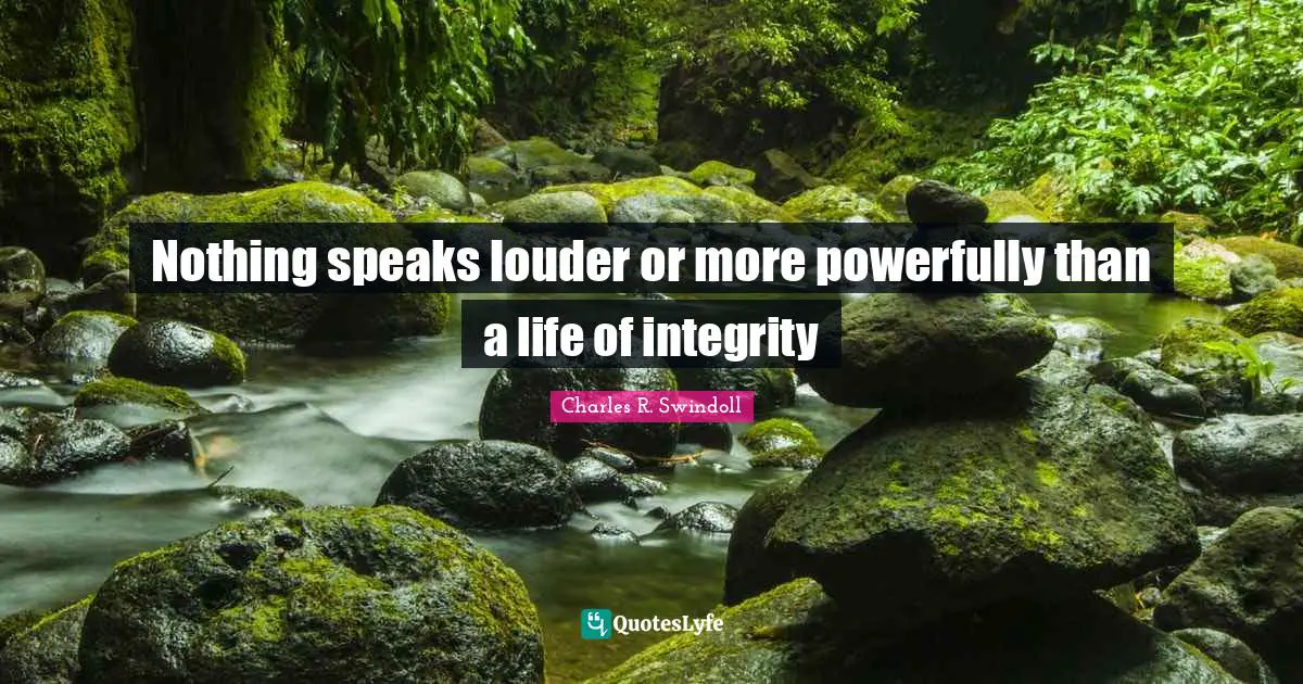 Charles R. Swindoll Quotes: Nothing speaks louder or more powerfully than a life of integrity