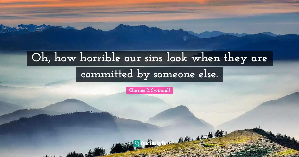 Charles R. Swindoll Quotes: Oh, how horrible our sins look when they are committed by someone else.