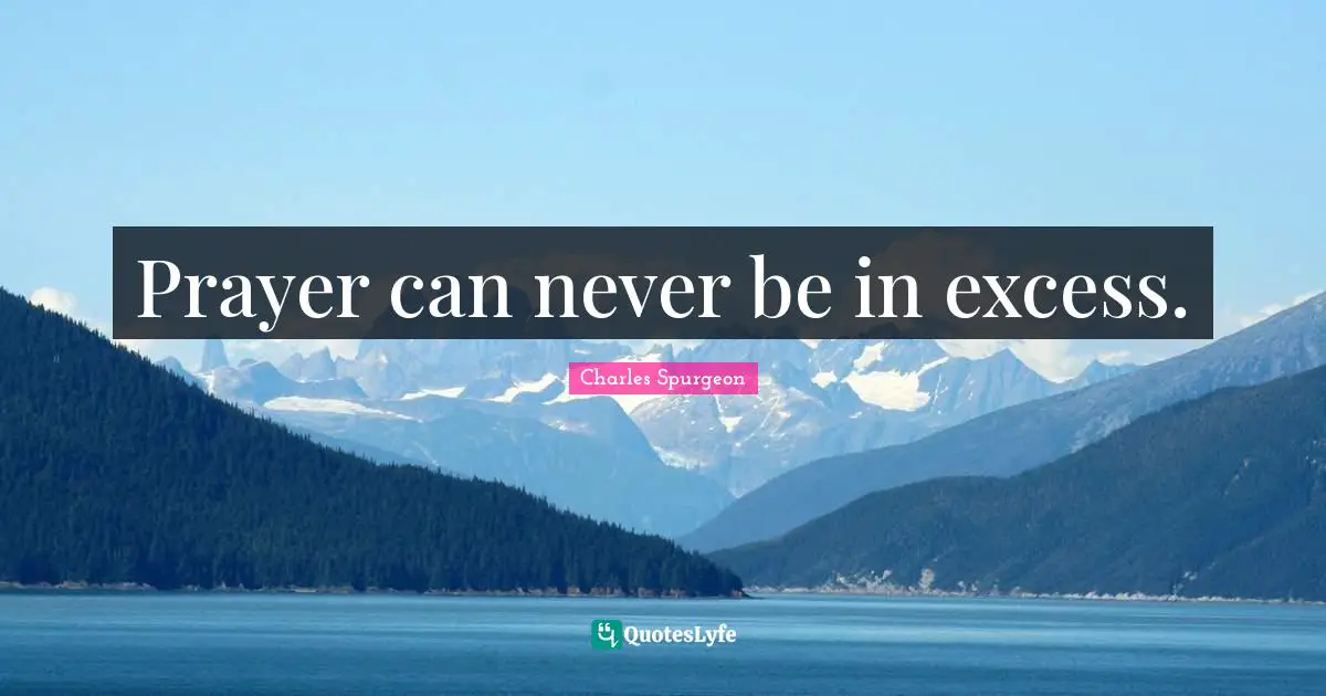 Prayer can never be in excess.