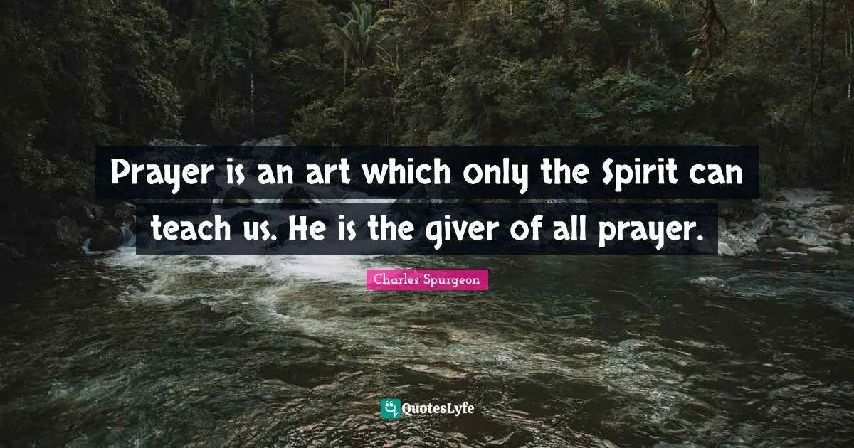 Giver Quotes: "Prayer is an art which only the Spirit can teach us. He is the giver of all prayer."