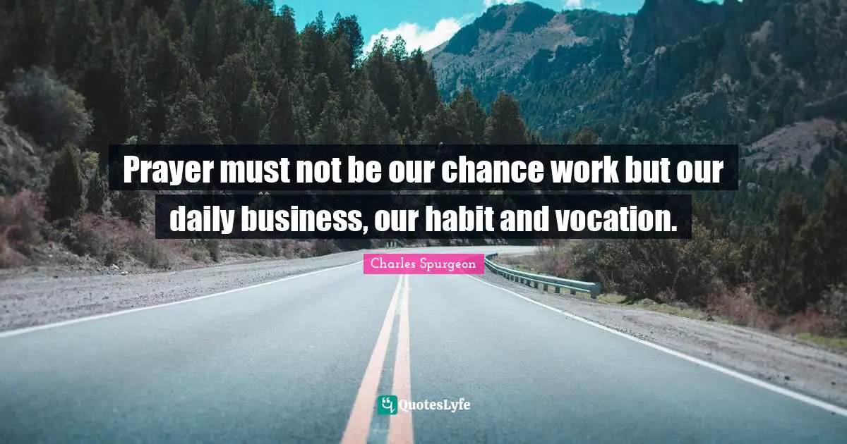 Prayer must not be our chance work but our daily business, our habit and vocation.