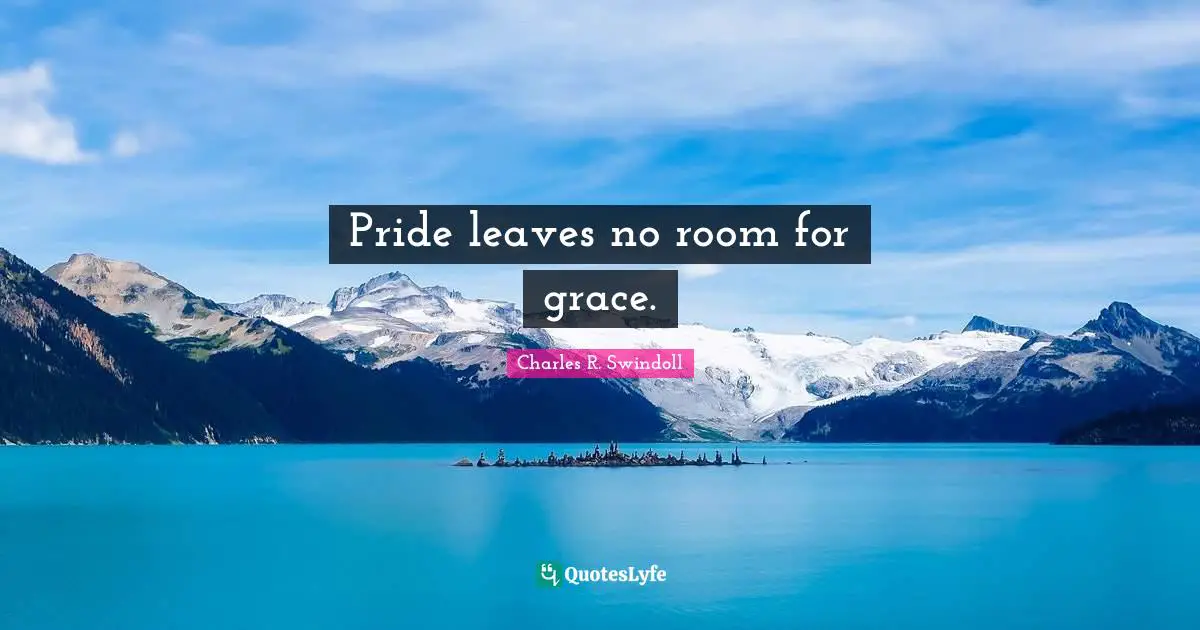 Pride leaves no room for grace.