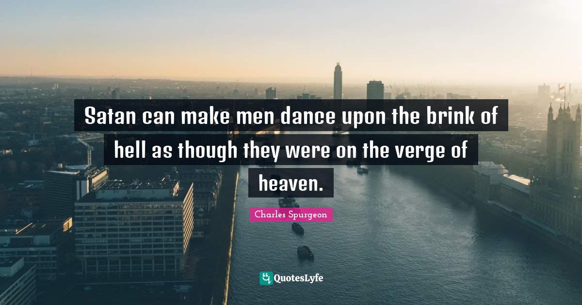 Satan can make men dance upon the brink of hell as though they were on ...