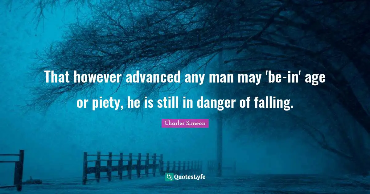 That however advanced any man may 'be-in' age or piety, he is still in danger of falling.