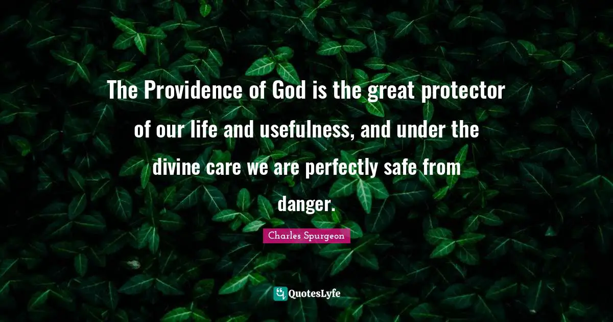 Usefulness Quotes: "The Providence of God is the great protector of our life and usefulness, and under the divine care we are perfectly safe from danger."