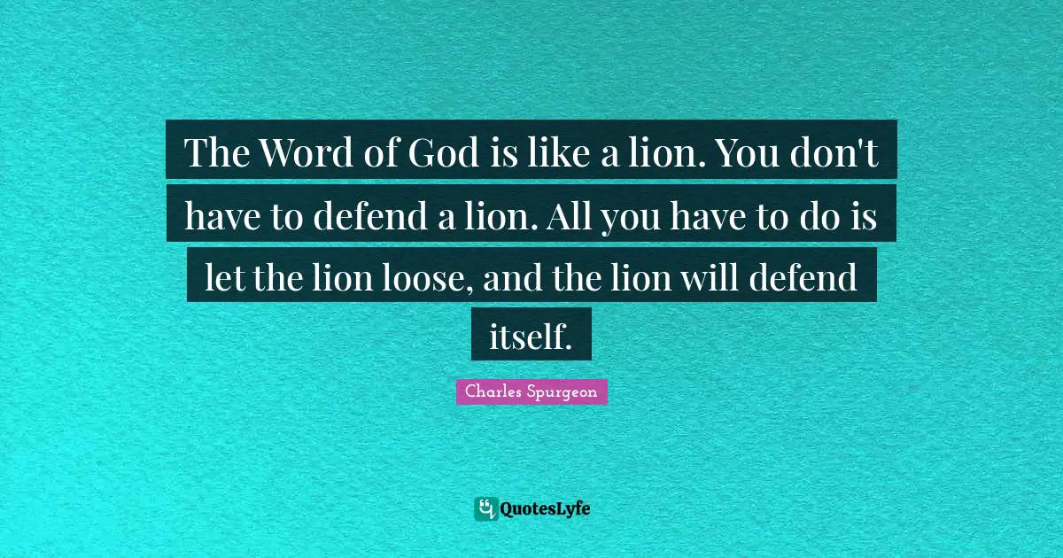 God Quotes: "The Word of God is like a lion. You don't have to defend a lion. All you have to do is let the lion loose, and the lion will defend itself."