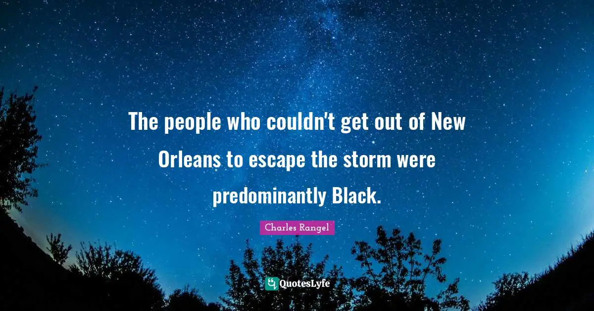 The people who couldn't get out of New Orleans to escape the storm were predominantly Black.