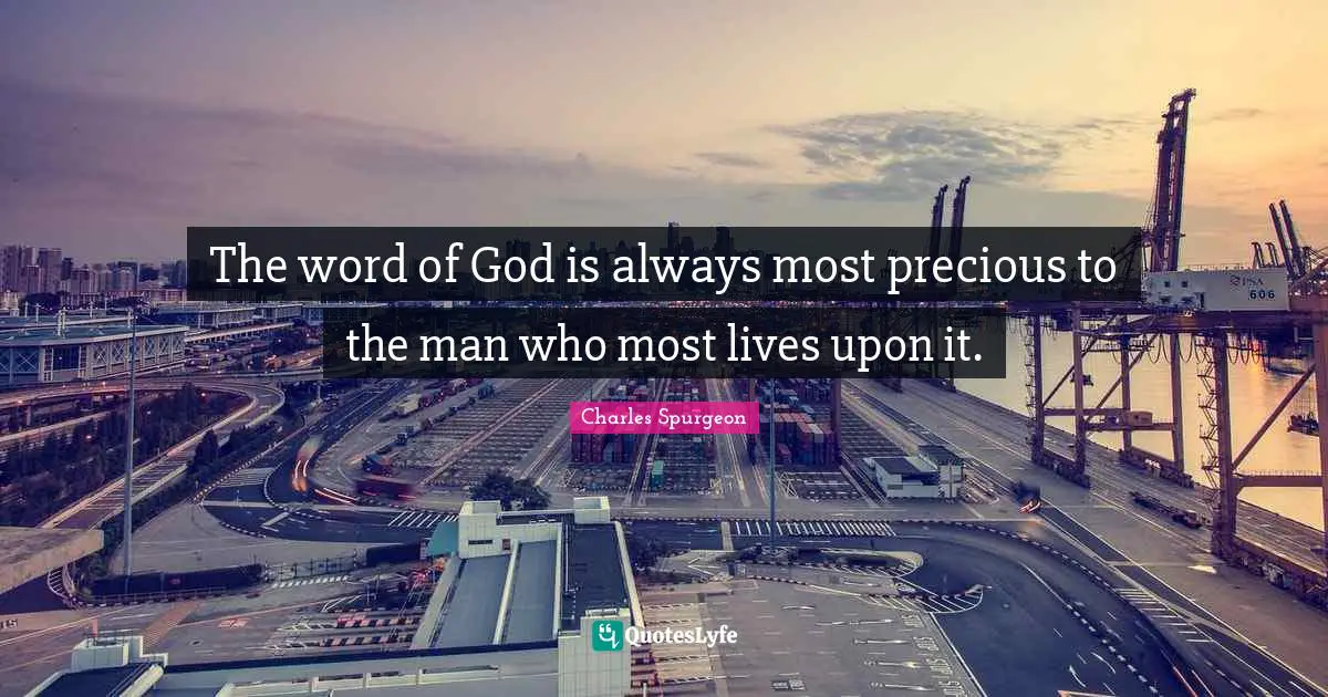 Charles Spurgeon Quotes: "The word of God is always most precious to the man who most lives upon it."