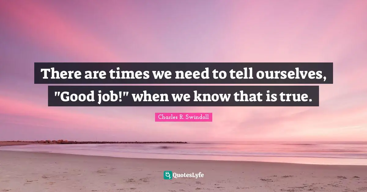 There are times we need to tell ourselves, "Good job!" when we know that is true.