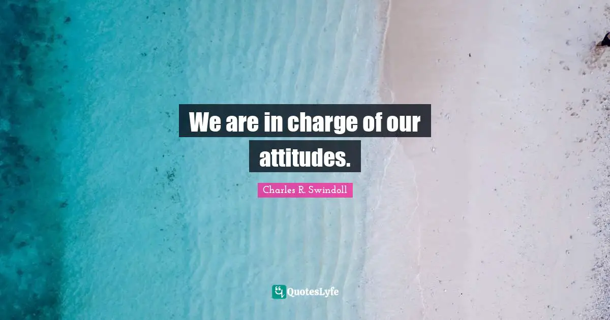 We are in charge of our attitudes.