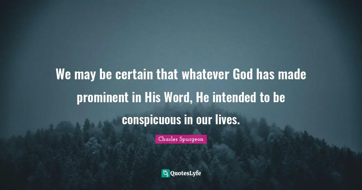 We may be certain that whatever God has made prominent in His Word, He intended to be conspicuous in our lives.